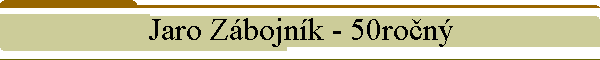 Jaro Zbojnk - 50ron