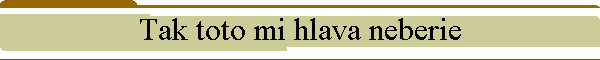 Tak toto mi hlava neberie