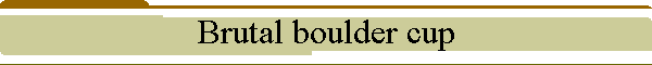 Brutal boulder cup